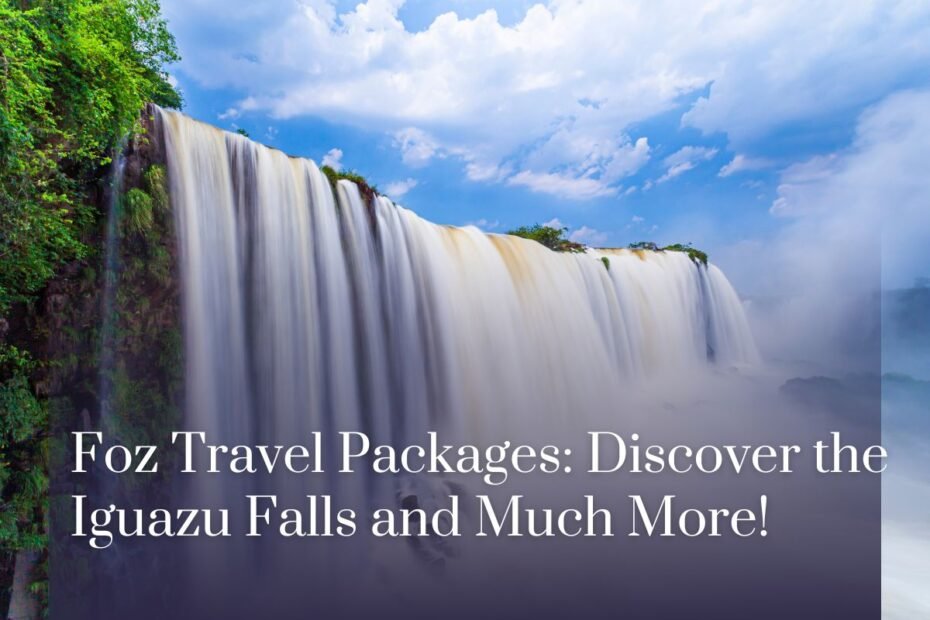 Foz Travel Packages: Discover the Iguazu Falls and Much More!