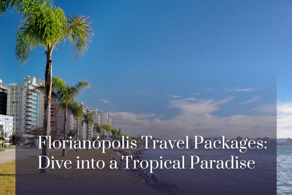 Florianópolis Travel Packages: Dive into a Tropical Paradise