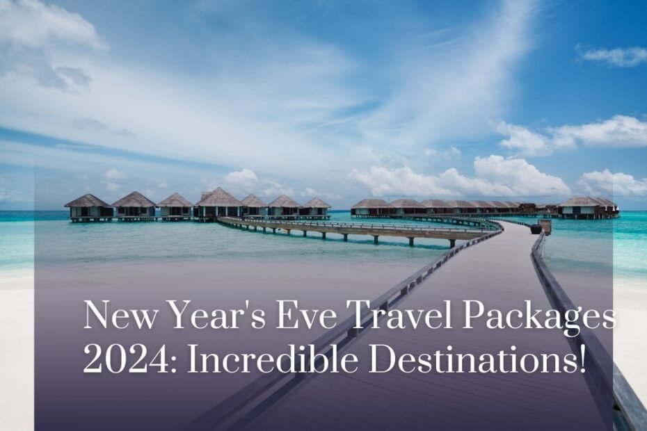 New Year's Eve Travel Packages 2024: Incredible Destinations!