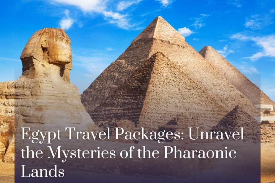 Egypt Travel Packages: Unravel the Mysteries of the Pharaonic Lands