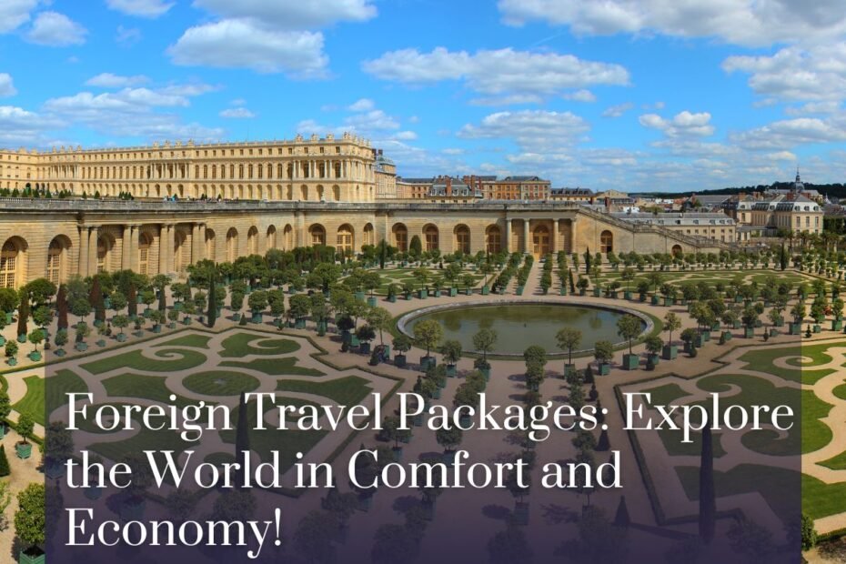 Foreign Travel Packages: Explore the World in Comfort and Economy!