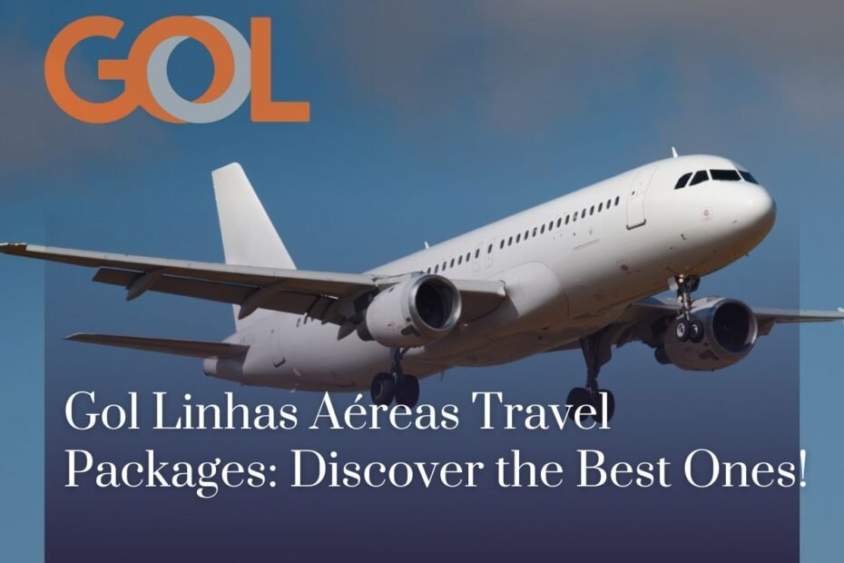 Gol Linhas Aéreas Travel Packages: Discover the Best Ones!