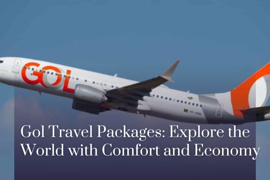 Gol Travel Packages: Explore the World with Comfort and Economy