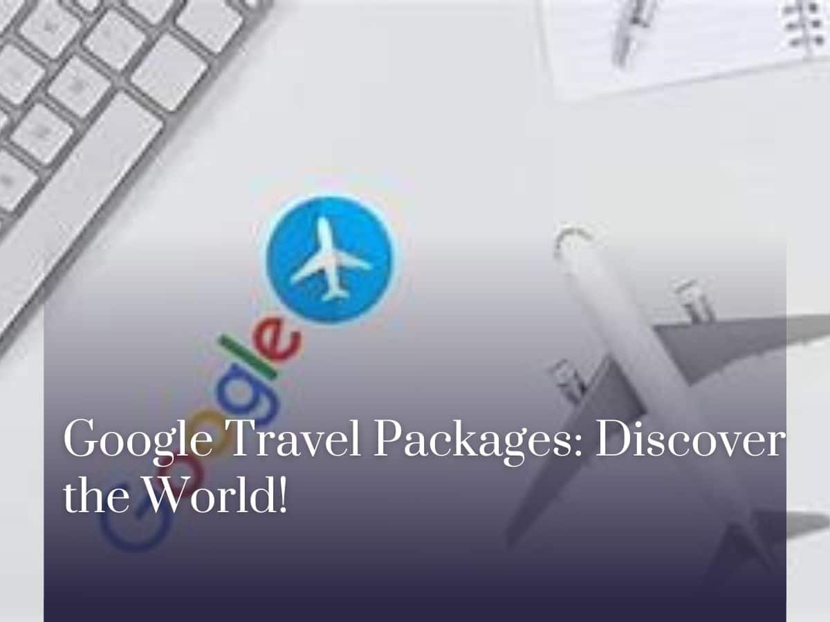Google Travel Packages: Discover the World!