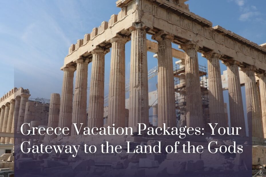 Greece Vacation Packages: Your Gateway to the Land of the Gods