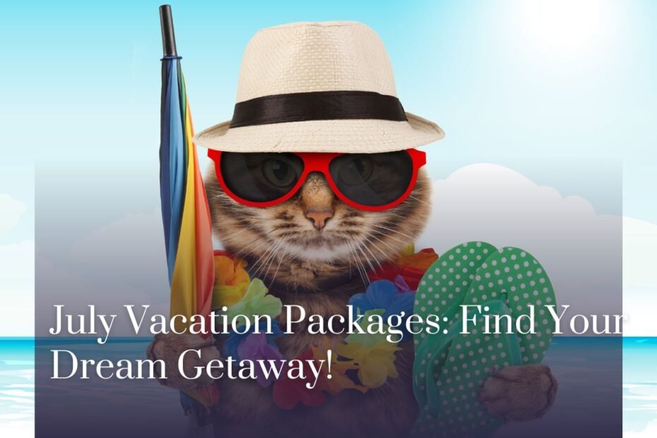 July Vacation Packages: Find Your Dream Getaway!