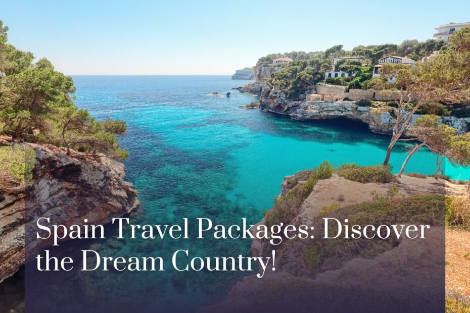 Spain Travel Packages: Discover the Dream Country!