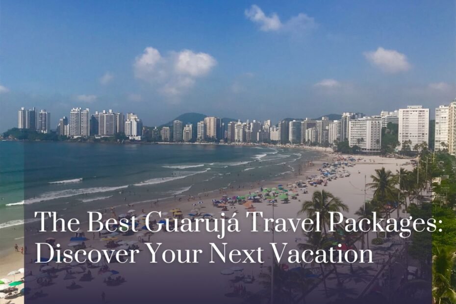 The Best Guarujá Travel Packages: Discover Your Next Vacation